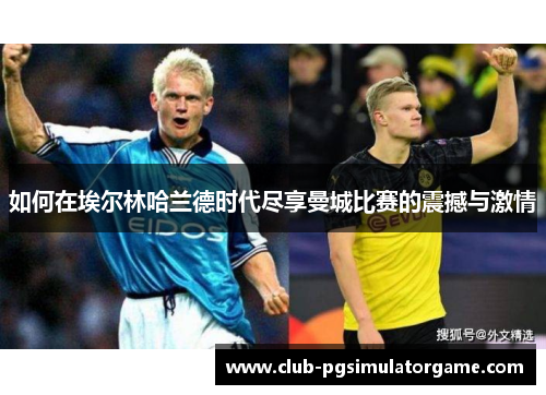 如何在埃尔林哈兰德时代尽享曼城比赛的震撼与激情
