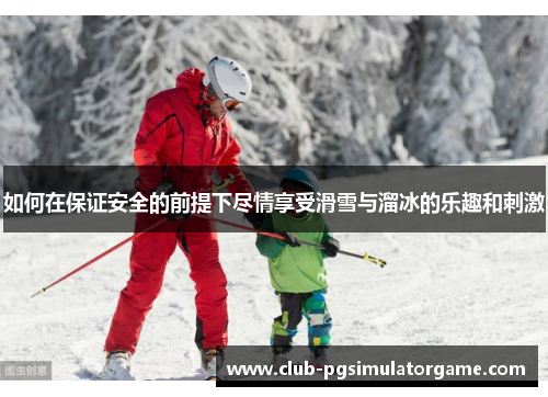 如何在保证安全的前提下尽情享受滑雪与溜冰的乐趣和刺激